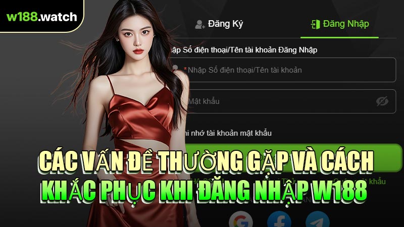 Các Vấn Đề Thường Gặp Và Cách Khắc Phục Khi Đăng Nhập W188