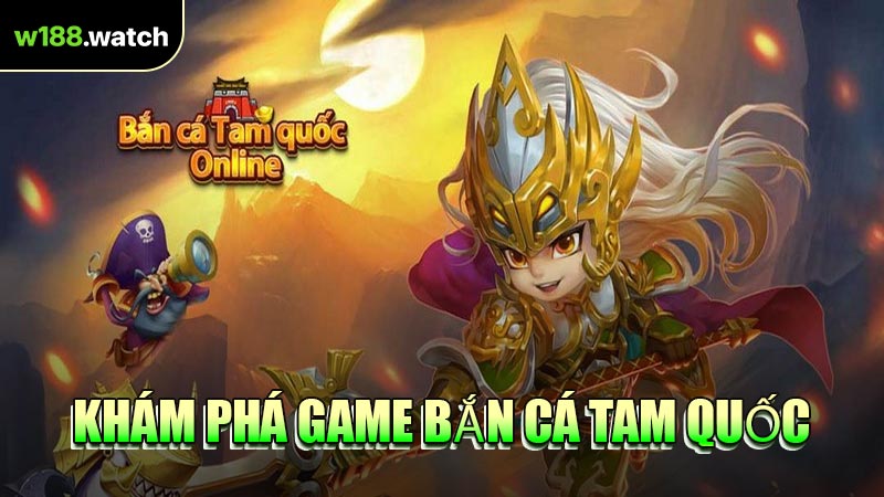 Khám Phá Game Bắn Cá Tam Quốc