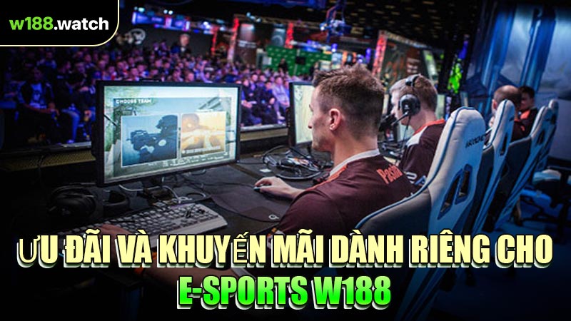 Ưu Đãi Và Khuyến Mãi Dành Riêng Cho E-Sports W188